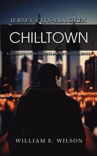 bokomslag Chilltown: Jersey City - Hoboken: A Community Overwhelmed with Violence