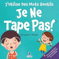 bokomslag J'Utilise Des Mots Gentils. Je Ne Tape Pas!: Un Livre De Petites Affirmations Pour Tout-Petits Sur Ne Pas Frapper (Âges 2-4)