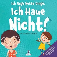 bokomslag Ich Sage Nette Dinge. Ich Haue Nicht!: Ein Buch Über Das Thema 'Nicht Hauen' Für Kleinkinder (2-4 Jahre)