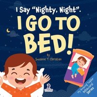 bokomslag I Say "Nighty, Night". I Go to Bed!: An Affirmation-Themed Toddler Book About Going to Bed (Ages 2-4)