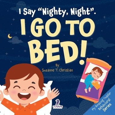 bokomslag I Say "Nighty, Night". I Go to Bed!: An Affirmation-Themed Toddler Book About Going to Bed (Ages 2-4)