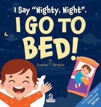 bokomslag I Say "Nighty, Night". I Go to Bed!: An Affirmation-Themed Toddler Book About Going to Bed (Ages 2-4)