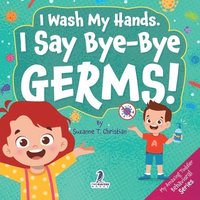 bokomslag I Wash My Hands. I Say Bye-Bye Germs!