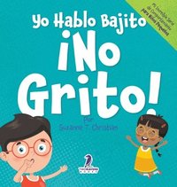bokomslag Yo Hablo Bajito. ¡No Grito!: Un libro de afirmaciones para niños pequeños sobre no gritar (edades 2-4)