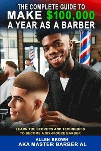 bokomslag Complete Guide To Make $100,000 A Year As A Barber