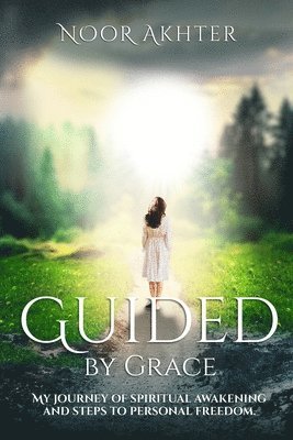 bokomslag Guided by Grace My Journey of Spiritual Awakening and Steps to Personal Freedom