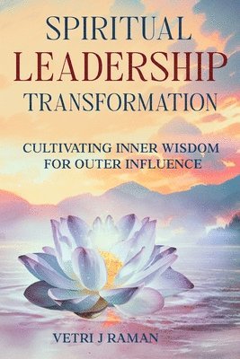 bokomslag SPIRITUAL LEADERSHIP TRANSFORMATION Cultivating Inner Wisdom For Outer Influence