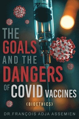 bokomslag The Goals And The Dangers Of Covid Vaccines (Biothics)