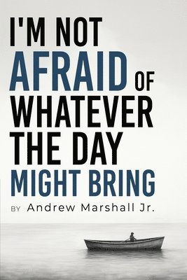 I'm Not Afraid Of Whatever The Day Might Bring 1