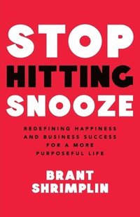 bokomslag Stop Hitting Snooze: Redefining Happiness and Business Success for a More Purposeful Life