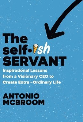 bokomslag The Selfish Servant: Inspirational Lessons from a Visionary CEO to Create Extra - Ordinary Life