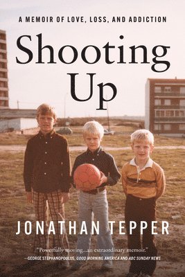 Shooting Up: A Memoir of Love, Loss, and Addiction