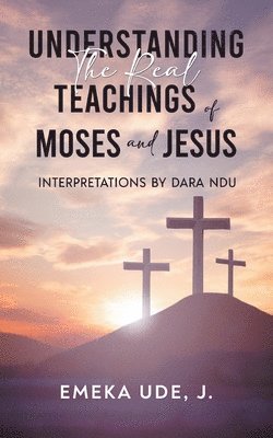 Understanding the Real Teachings of Moses and Jesus 1