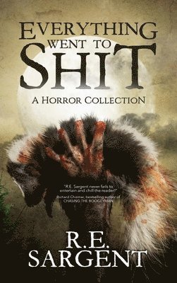 R E Sargent, R. E. Sargent, R.E. Sargent - Everything Went to Shit, Inbunden