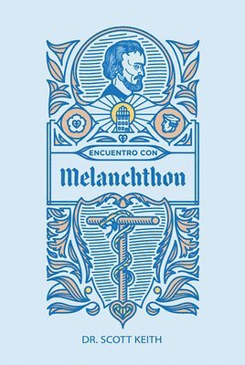 Encuentro con Melanchthon: Una breve reseña biográfica de Philipp Melanchthon y algunas muestras de sus escritos 1