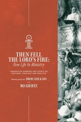 Then Fell the Lord's Fire: New Life in Ministry. Ordination Sermons and Essays on Pastoral Theology and Practice