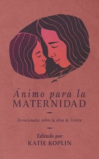 bokomslag Ánimo Para La Maternidad: Devocionales Sobre La Obra de Cristo