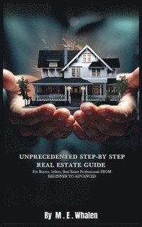 bokomslag Unprecedented Step-By-Step Real Estate Guide