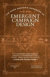 bokomslag The Game Master's Handbook of Emergent Campaign Design: A Collaborative, Game-Changing Approach to Homebrewing Ttrpg Stories, Character Arcs and World