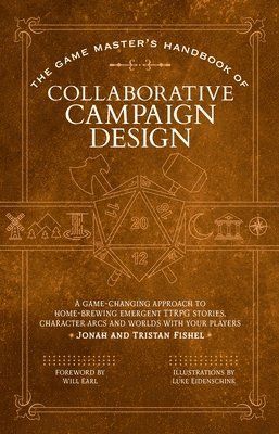 bokomslag The Game Master's Handbook of Collaborative Campaign Design: A Game-Changing Approach to Homebrewing Emergent Ttrpg Stories, Character Arcs and Worlds