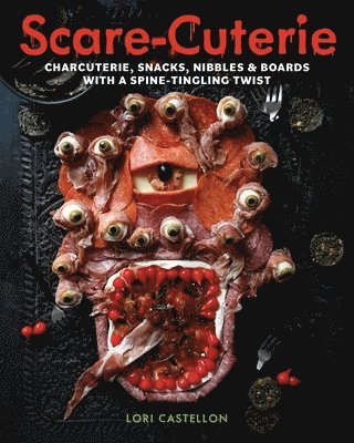 Scare-Cuterie: Charcuterie, Snacks, Nibbles & Boards with a Spine-Tingling Twist 1