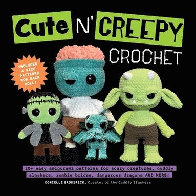 bokomslag Cute 'n' Creepy Crochet: 20+ Easy Amigurumi Patterns for Scary Creatures, Cuddly Slashers, Zombie Brides, Dangerous Dragons and More!