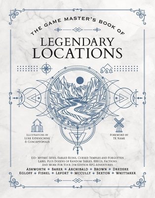 bokomslag The Game Master's Book of Legendary Locations: 150+ Mythic Sites, Fables Ruins, Cursed Temples and Forgotten Lairs, Plus Dozens of Random Tables, Bbeg