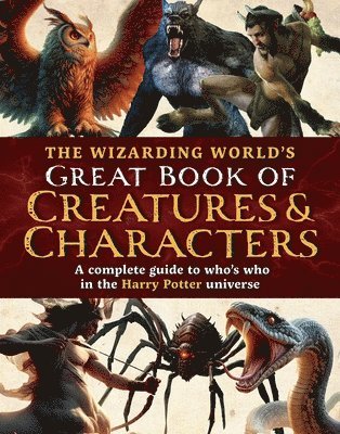 The Wizarding World's Great Book of Creatures & Characters: A Complete Guide to Who's Who in the Harry Potter Universe 1