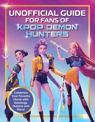 Unofficial Guide for Fans of Kpop Demon Hunters: Celebrate Your Favorite Movie with Rankings, Quizzes and More!