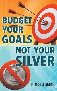 bokomslag Budget Your Goals Not Your Silver