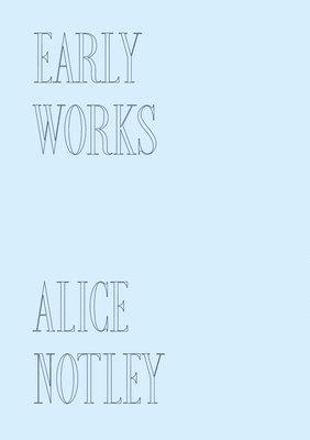 Alice Notley - Early Works, Inbunden
