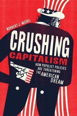 bokomslag Crushing Capitalism: How Populist Policies Are Threatening the American Dream