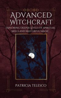 bokomslag Advanced Witchcraft: Exploring Deeper Levels of Spiritual Skills and Masterful Magic