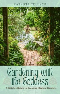 bokomslag Gardening with the Goddess: A Witch's Guide to Creating Magical Gardens