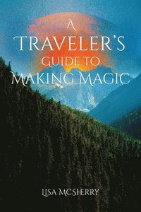 bokomslag A Traveler's Guide to Making Magic