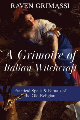 Raven Grimassi - A Grimoire of Italian Witchcraft: Practical Spells & Rituals of the Old Religion, Häftad
