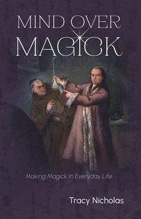 bokomslag Mind Over Magick: Making Magick in Everyday Life