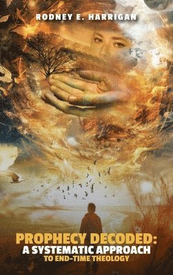 bokomslag Prophecy Decoded A Systematic Approach to End-Time Theology