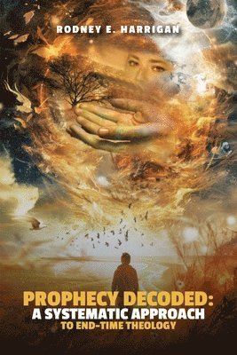 bokomslag Prophecy Decoded A Systematic Approach to End-Time Theology