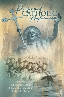 Charles F Camlin, Charles D Erlandson, Joshua L Harper, Charles F. Camlin, Charles D. Erlandson, Joshua L. Harper - Re-Formed Catholic Anglicanism, Häftad