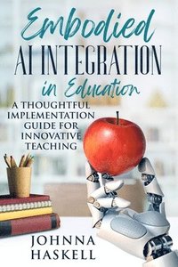 bokomslag Embodied AI Integration in Education: A Thoughtful Implementation Guide for Innovative Teaching