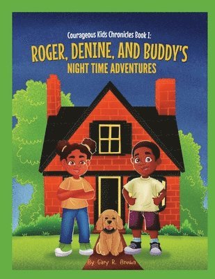 Courageous Kids Chronicles Book I: Roger, Denine, and Buddy's Night Time Adventures! 1