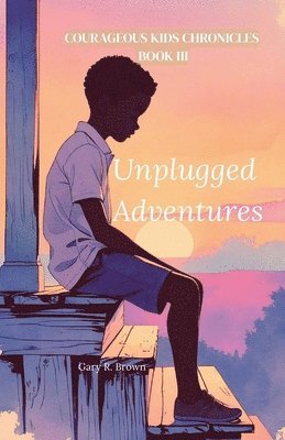 bokomslag Courageous Kids Chronicles Book III: Unplugged Adventures