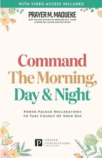 bokomslag Command the Morning, Day and Night: Power-Packed Declarations to Take Charge of your Day