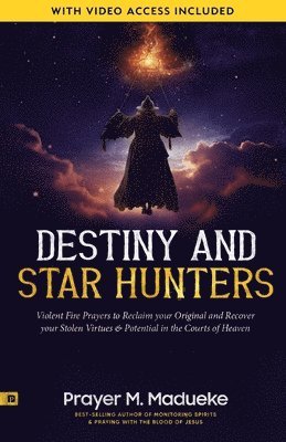 bokomslag Destiny and Star Hunters: Violent Fire Prayers to Reclaim your Original and Recover your Stolen Virtues & Potential in the Courts of Heaven