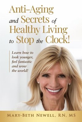 Mary-Beth Newell, Mary-Beth Newell RN MS - Anti-Aging and Secrets of Healthy Living to Stop the Clock!, Häftad