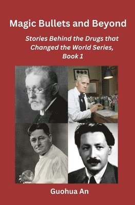 Magic Bullets and Beyond: Stories Behind the Drugs that Changed the World Series, Book 1 1