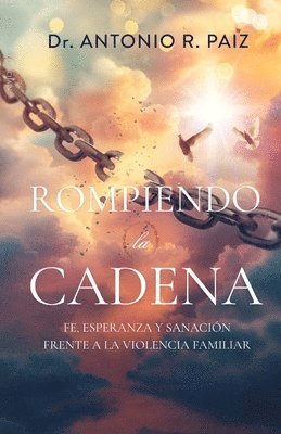 bokomslag Rompiendo la Cadena: Fe, Esperanz y Sanacion Frente a la Violencia Familiar
