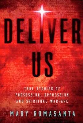 bokomslag Deliver Us: True Stories of Possession, Oppression, and Spiritual Warfare