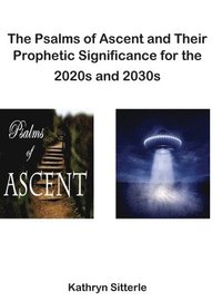 bokomslag The Psalms of Ascent and Their Prophetic Significance for the 2020s and 2030s